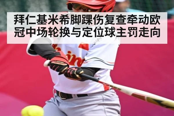 拜仁基米希脚踝伤复查牵动欧冠中场轮换与定位球主罚走向